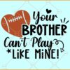 Your Brother Can't Play Like Mine SVG, Football Sister Svg, Football T-shirt Svg