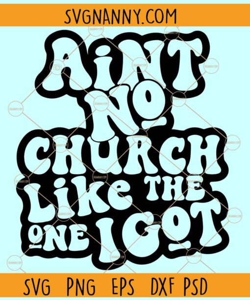 Ain't No Church Like The One I Got SVG, church svg, church shirt svg, Religious Svg