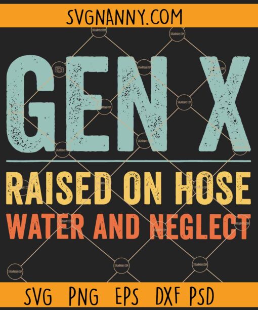 GEN X raised on hose water and neglect SVG, Funny Gen X SVG, Generation X SVG