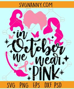 Hocus Pocus In October We Wear Pink SVG, Sanderson Sisters Breast Cancer SVG, Pink Ribbon SVG