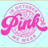 In October We Wear Pink Svg, Breast Cancer SVG, Breast Cancer Awareness SVG