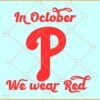In October we wear red SVG, red October SVG, Philadelphia Baseball Svg, Phillies Svg
