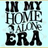 In my Home Alone Era SVG, Home Alone Svg, Home Alone Movies SVG, Home Alone Christmas SVG