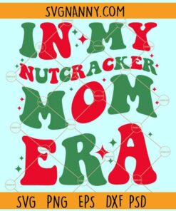 In my Nutcracker Mom Era SVG, Nutcracker SVG, Mom Club SVG, Nutcracker Mom Shirt SVG