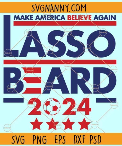 Lasso Beard make America Believe again SVG, Ted Lasso SVG, Roy Kent Soccer SVG