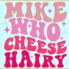 Mike Who Cheese Hairy SVG, Funny Adult Meme SVG, Sarcastic SVG,Social Media Joke Svg