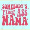 Somebody's Fine Ass Mama SVG, Wavy Letters SVG, Mom Svg, Mom Life Svg, Mama Svg