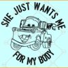 Tow Mater Cars She Just Wants Me For My Body SVG, Tow Mater svg, Mater Cars svg