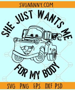 Tow Mater Cars She Just Wants Me For My Body SVG, Tow Mater svg, Mater Cars svg