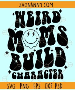 Weird Moms Build Character SVG, Mother's Day Svg, Mama SVG Files, Overstimulated Mom SVG
