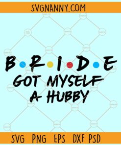 Bride got myself a hubby SVG, Bride shirt SVG, Bachelorette party SVG