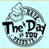 Grinch Have The Day You Deserve SVG, Christmas Grinch SVG files