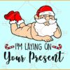 I'm Laying On Your Present Santa SVG