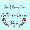 And None for Gretchen Wieners SVG, Christmas sign Svg, Christmas SVG