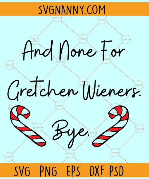 And None for Gretchen Wieners SVG, Christmas sign Svg, Christmas SVG
