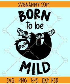 Born To Be Mild SVG, Sloth Quote SVG, Born to be mild Sloth svg, Cute Sloth svg