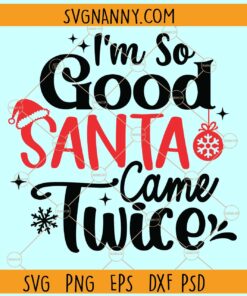 I'm So Good Santa Came Twice Svg, Funny Christmas Shirt SVG, Christmas Gifts SVG, Christmas SVG