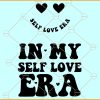In my self love era SVG, Love Yourself SVG, In My Me Era SVG, Self Care Svg, Mental Health Svg