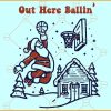 Out Here Ballin Santa Christmas SVG, Funny Santa Claus Out Here Ballin SVG, Santa Christmas SVG