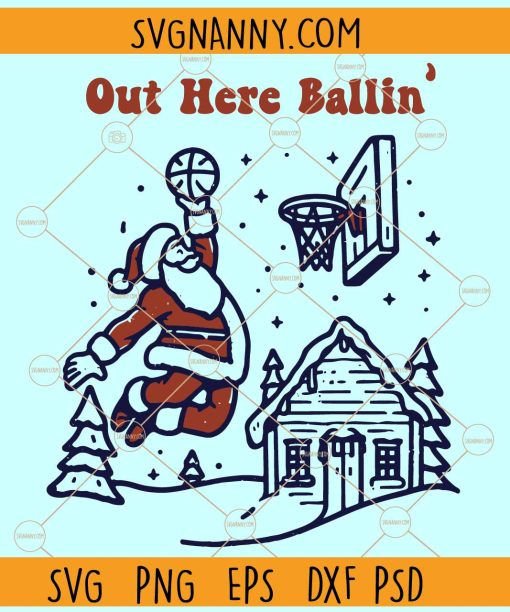 Out Here Ballin Santa Christmas SVG, Funny Santa Claus Out Here Ballin SVG, Santa Christmas SVG
