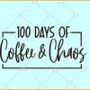 100 days of coffee and chaos SVG, Teacher 100 days of school svg, teacher appreciation svg