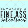 Somebody's Fine Ass Valentine SVG, Valentine’s Day svg, Valentine’s Day shirt svg