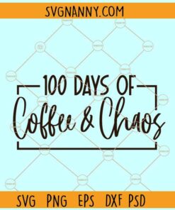 100 Days of Coffee and Chaos Svg, teacher shirt svg, school 100 days svg