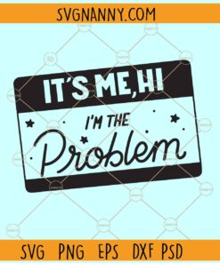 It's Me Hi I'm The Problem svg, It's Me Svg Png, I'm the Problem svg, Funny Shirt Svg