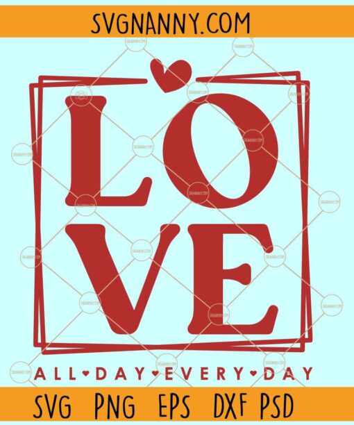 Love all day every day svg, Valentine day square SVG, Valentine SVG files for cricut