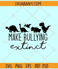 Make Bullying Extinct SVG, Dinosaur SVG, Anti-Bullying SVG, Stop Bullying svg