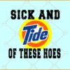 Sick and Tide of these Hoes SVG, funny Tide log svg