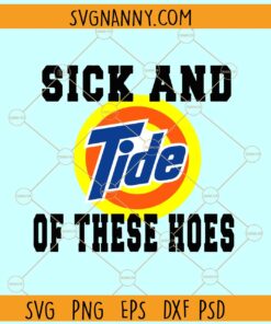 Sick and Tide of these Hoes SVG, funny Tide log svg