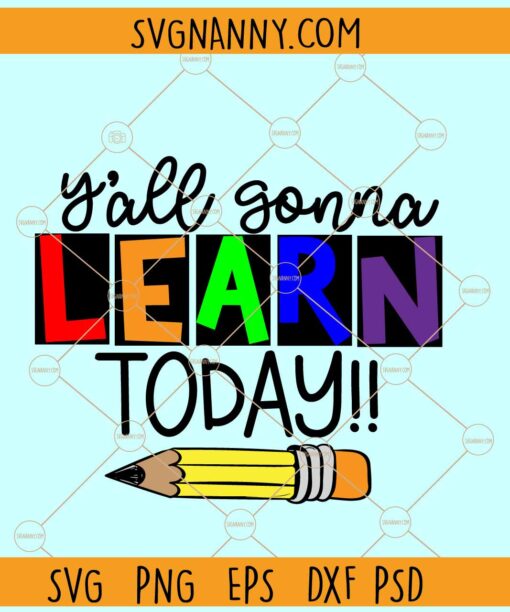 Y'all Gonna Learn Today SVG, teacher quotes svg, back to school svg, teacher shirt svg