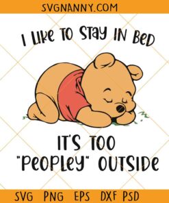 I Like To Stay In Bed Winnie Pooh Svg, its too peopley outside svg