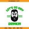 Lets Go Day Drinkin Kelce SVG, Jason Kelce SVG, Kelce St Patricks day SVG