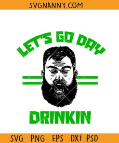 Lets Go Day Drinkin Kelce SVG, Jason Kelce SVG, Kelce St Patricks day SVG