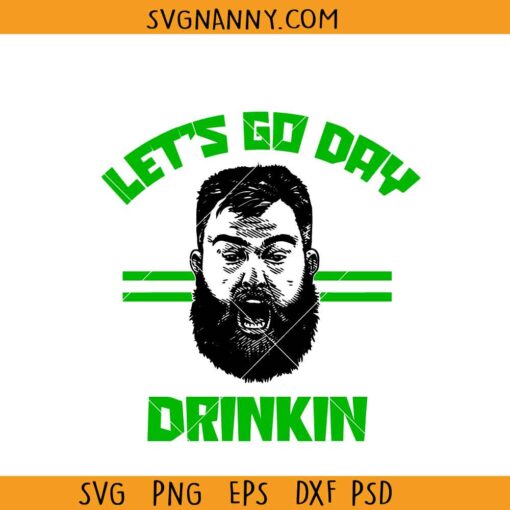 Lets Go Day Drinkin Kelce SVG, Jason Kelce SVG, Kelce St Patricks day SVG