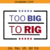Too big to rig SVG, Trump 2024 svg, Presidential elections svg, Trump quote svg