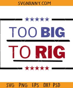 Too big to rig SVG, Trump 2024 svg, Presidential elections svg, Trump quote svg