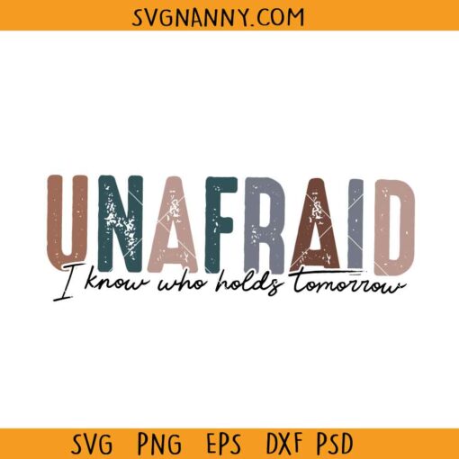 Unafraid I know who holds tomorrow SVG, unafraid svg, Christian shirt svg