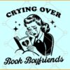 Crying over book boyfriends SVG, book lovers svg, fiction book svg