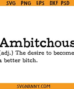 Ambitchous svg, ambitchous definition svg, the desire to become a better bitch svg