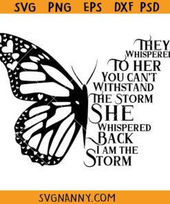 Butterfly They Whispered To Her You Can't Withstand The Storm SVG, I am the storm svg