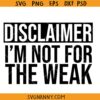 Disclaimer I'm not for the weak SVG, Not for the weak svg, small business owner svg