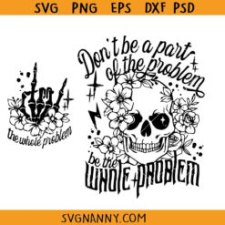 Don't Be Part Of The Problem Be The Whole Problem svg, sarcastic skeleton svg