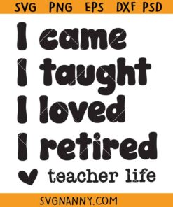 I came I taught I loved I retired SVG, Retired teacher SVG, teacher life svg