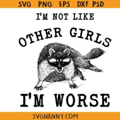 I'm Not Like Other Girls I'm Worse SVG, Raccoon meme svg, Girl boss svg