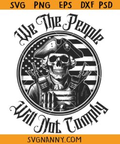 We the People will not comply SVG, Skeleton soldier svg, 2nd amendment svg
