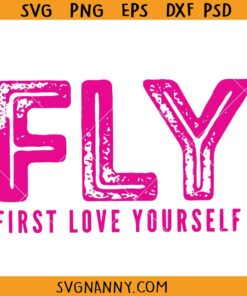 FLY First Love Yourself svg, self love svg,  First Love Yourself png