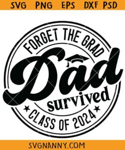 Forget The Grad Dad Survived Class Of 2024 SVG, graduation shirt svg